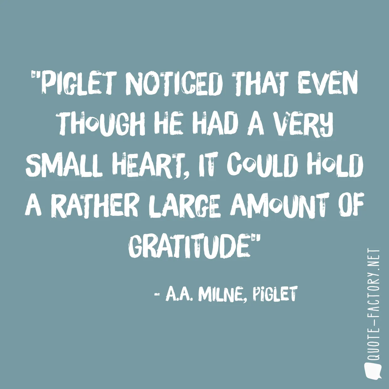 Piglet noticed that even though he had a Very Small Heart, it could hold a rather large amount of Gratitude