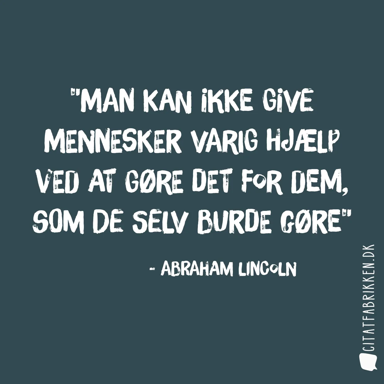 Man kan ikke give mennesker varig hjælp ved at gøre det for dem, som de selv burde gøre