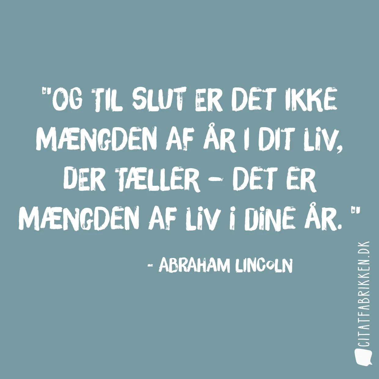 Og til slut er det ikke mængden af år i dit liv, der tæller – det er mængden af liv i dine år. 