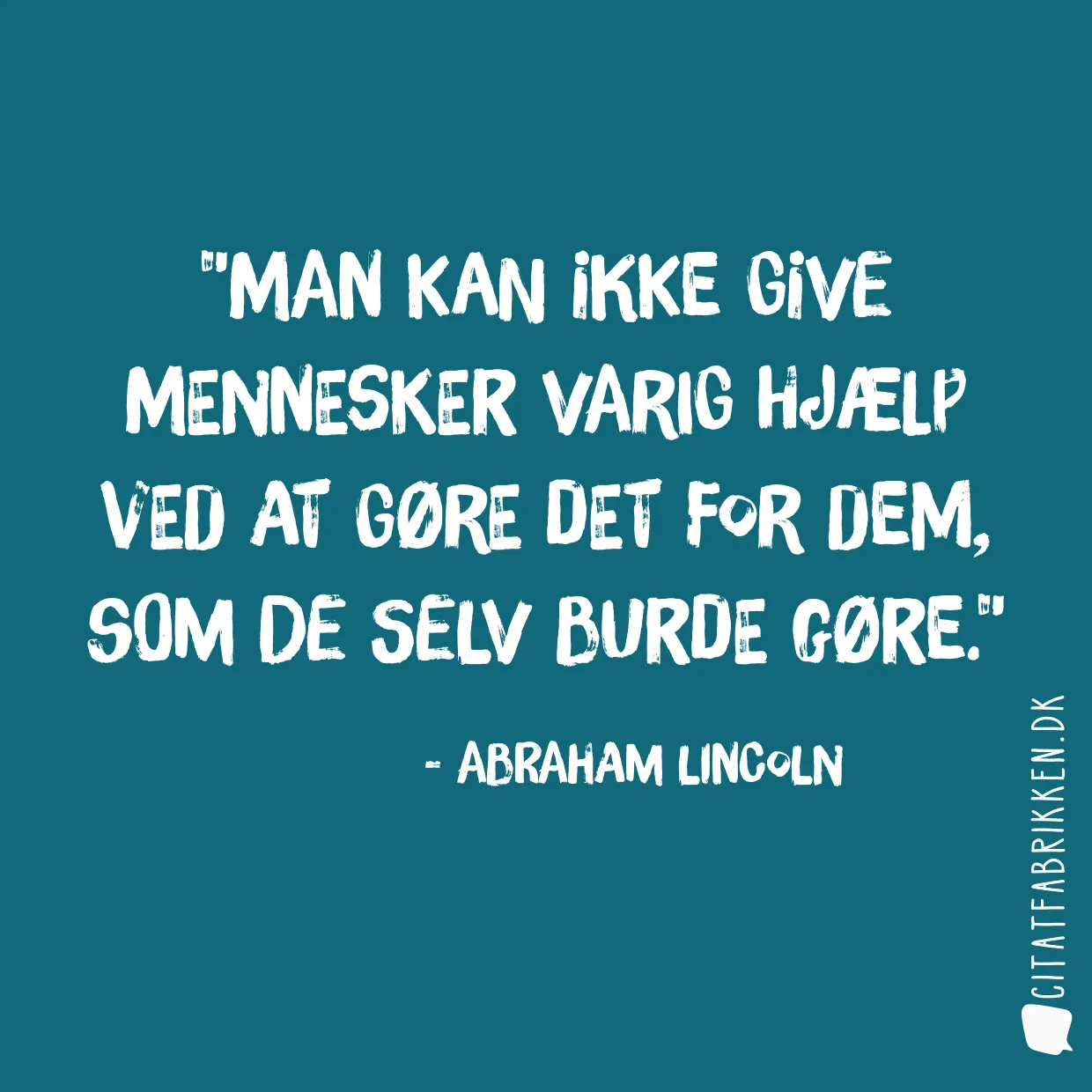 Man kan ikke give mennesker varig hjælp ved at gøre det for dem, som de selv burde gøre.