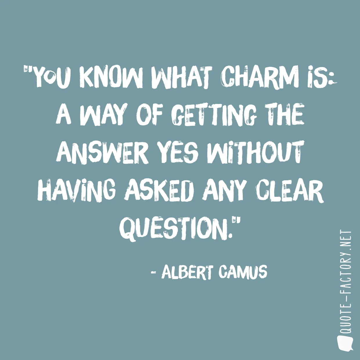 You know what charm is: a way of getting the answer yes without having asked any clear question.