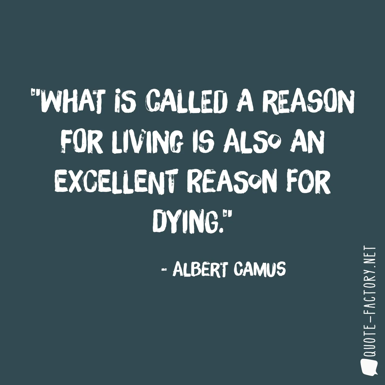 What is called a reason for living is also an excellent reason for dying.