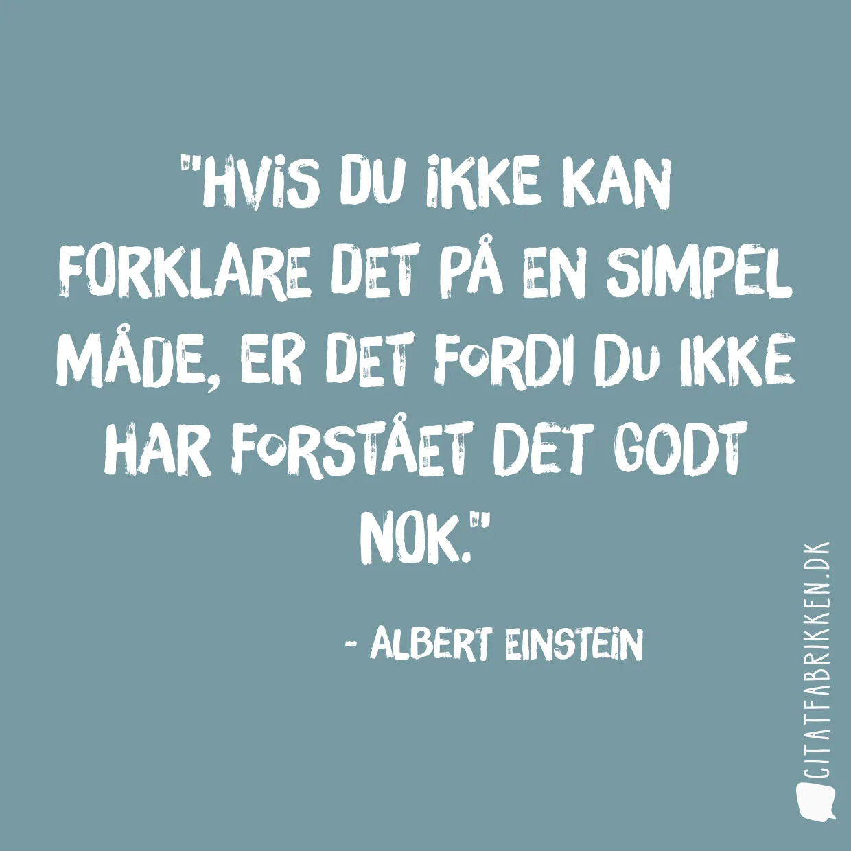 Hvis du ikke kan forklare det på en simpel måde, er det fordi du ikke har forstået det godt nok.