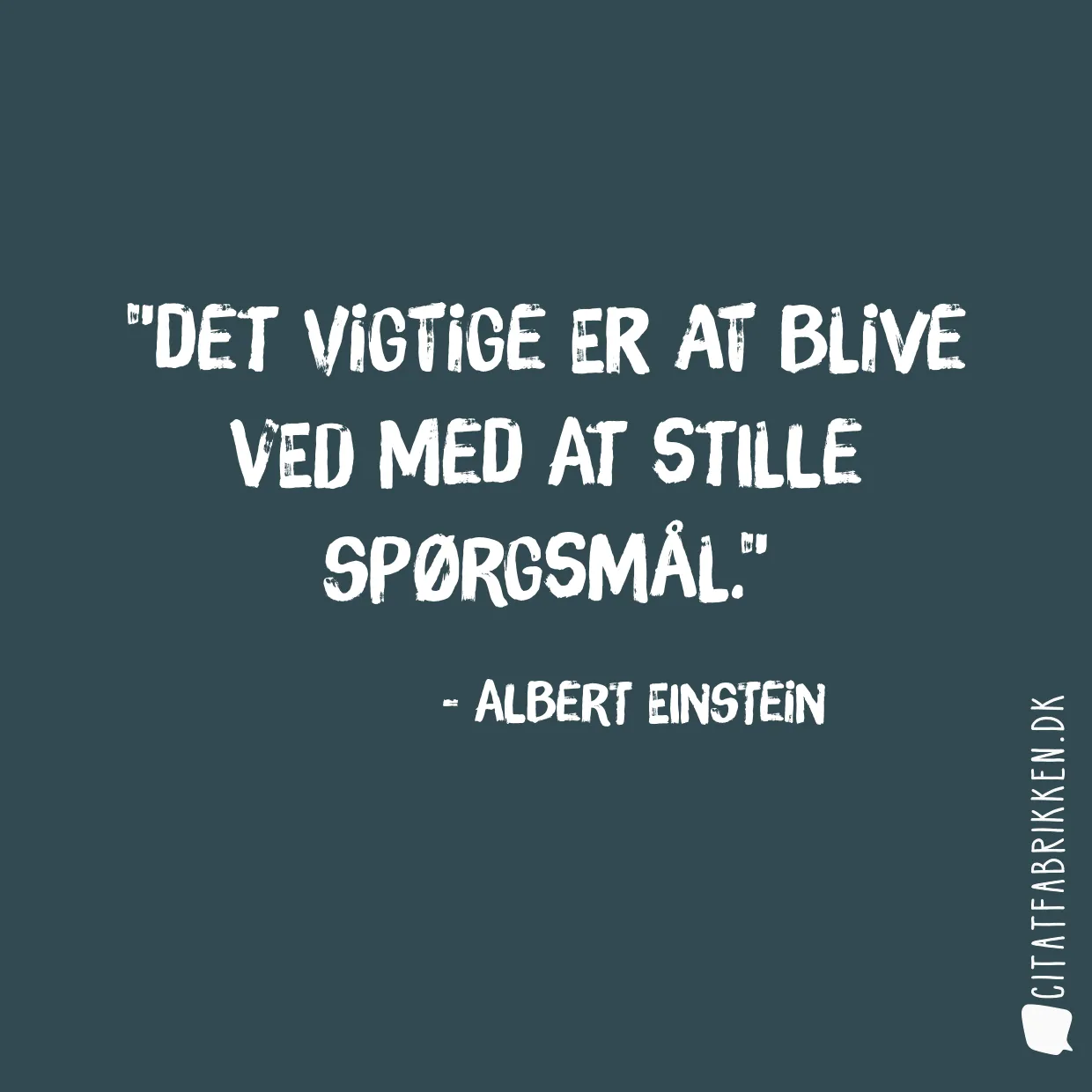 Det vigtige er at blive ved med at stille spørgsmål.
