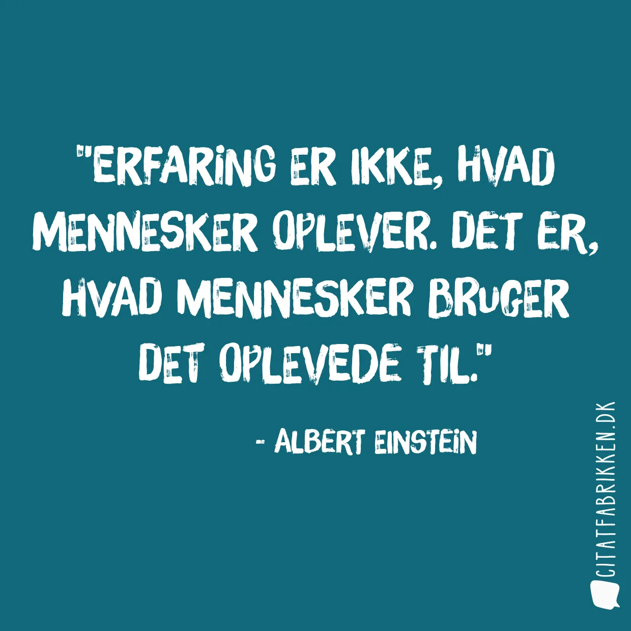 Erfaring er ikke, hvad mennesker oplever. Det er, hvad mennesker bruger det oplevede til.