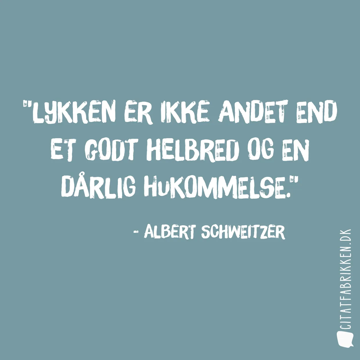 Lykken er ikke andet end et godt helbred og en dårlig hukommelse.