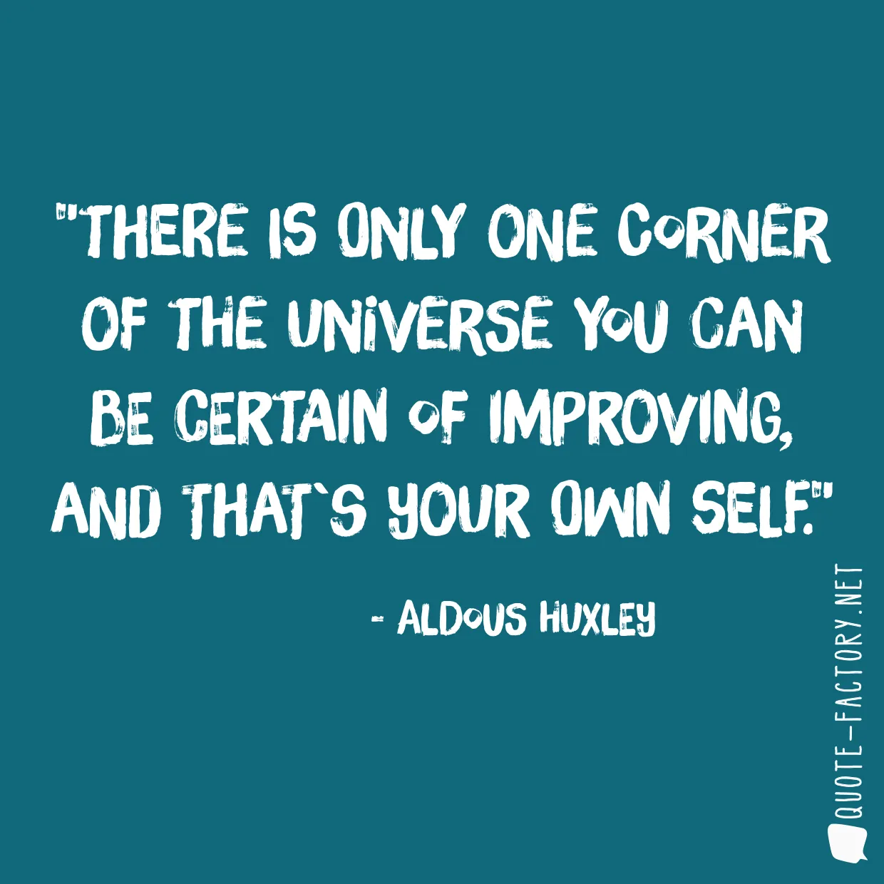 There is only one corner of the universe you can be certain of improving, and that`s your own self.