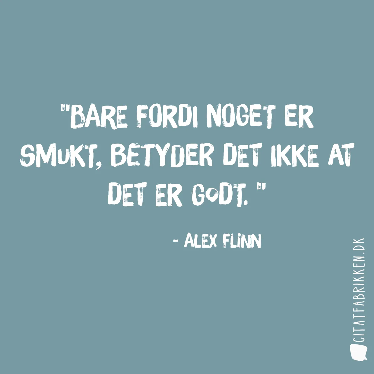 Bare fordi noget er smukt, betyder det ikke at det er godt. 