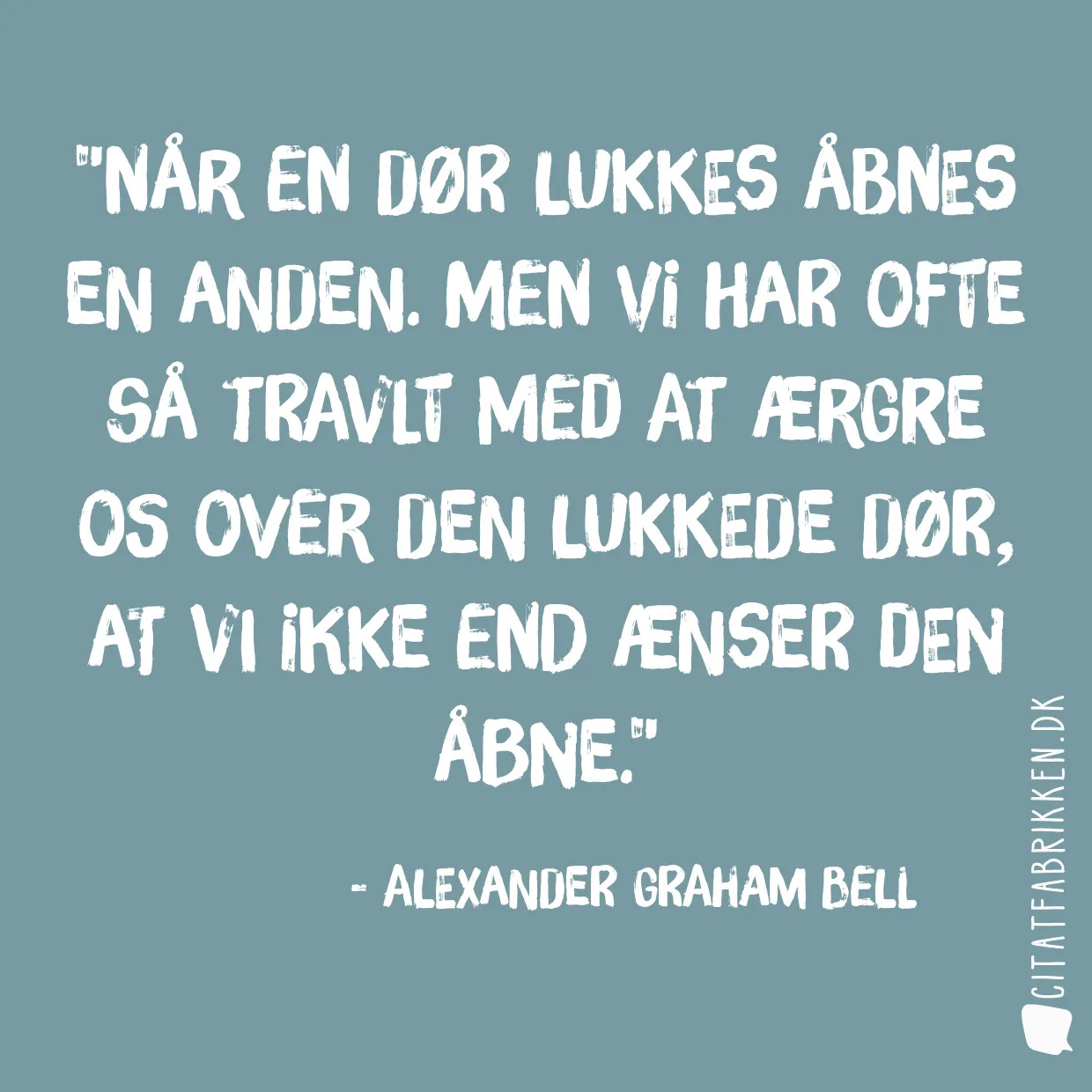 Når en dør lukkes åbnes en anden. Men vi har ofte så travlt med at ærgre os over den lukkede dør, at vi ikke end ænser den åbne.