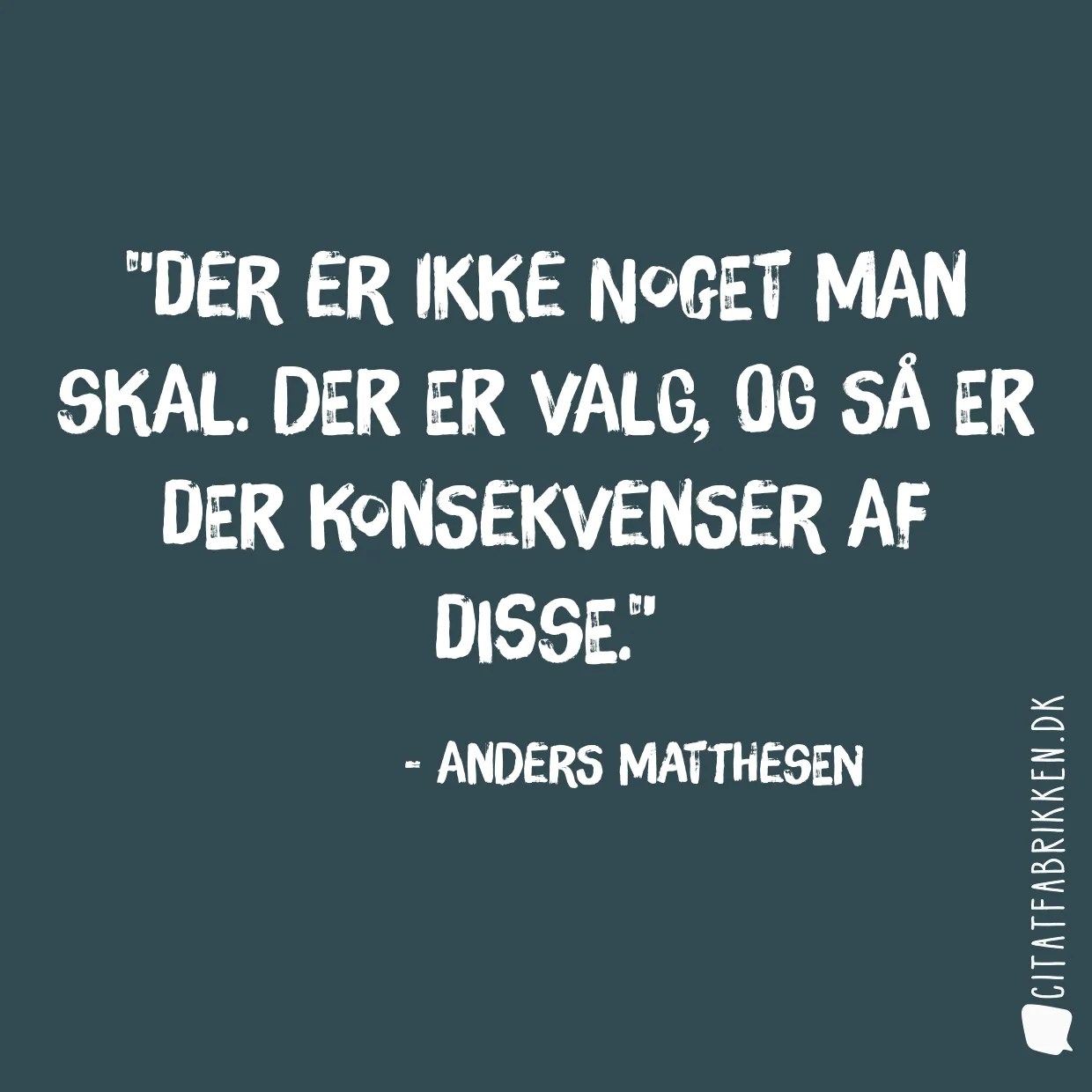 Der er ikke noget man skal. Der er valg, og så er der konsekvenser af disse.