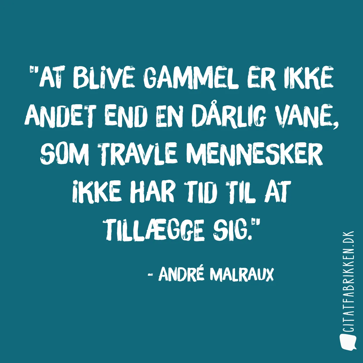 At blive gammel er ikke andet end en dårlig vane, som travle mennesker ikke har tid til at tillægge sig.