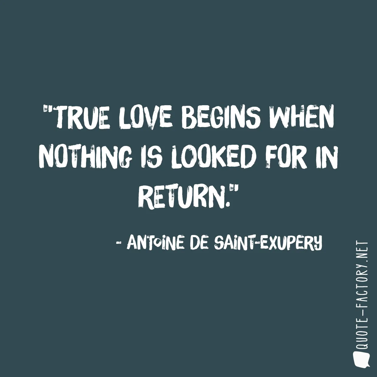 True love begins when nothing is looked for in return.