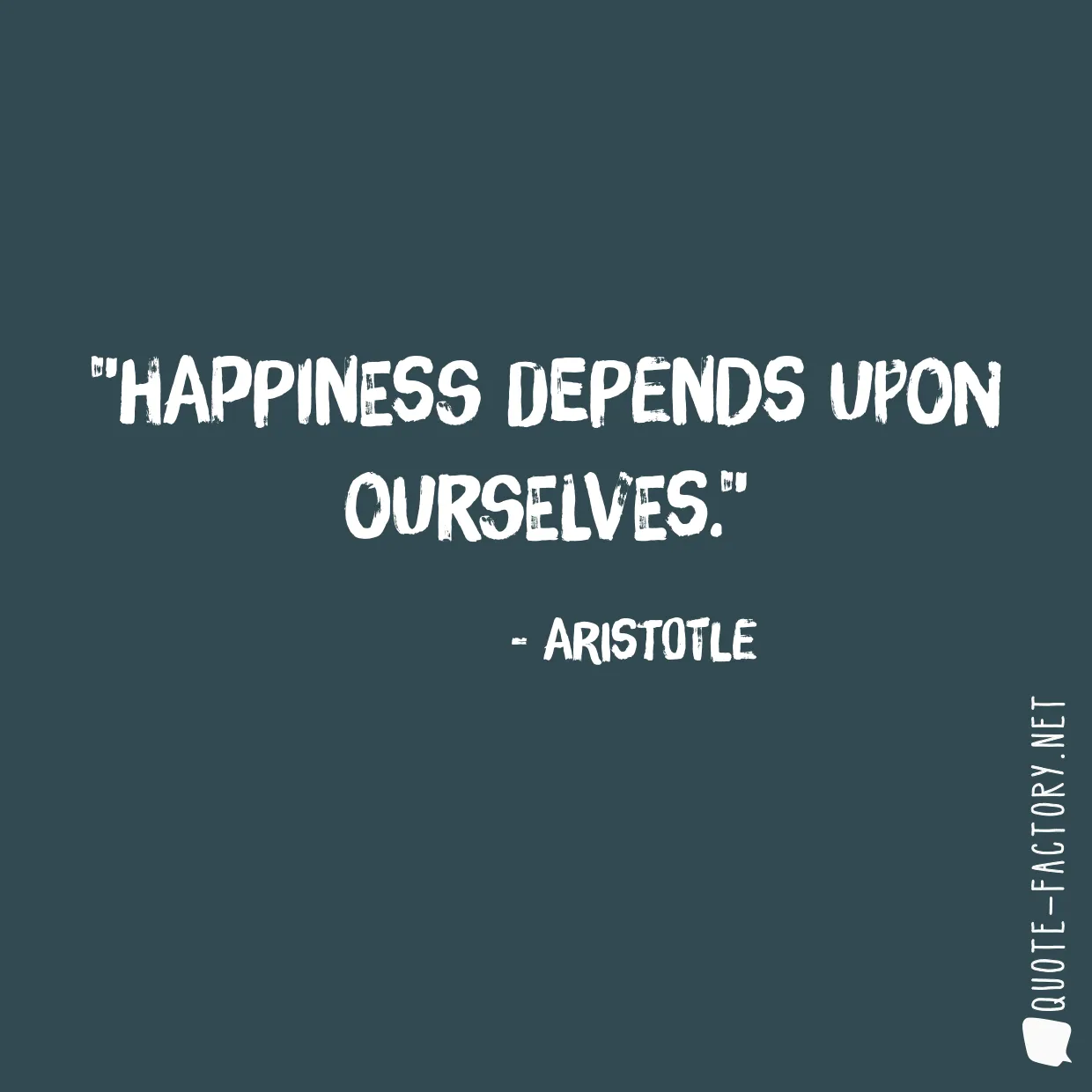 Happiness depends upon ourselves.