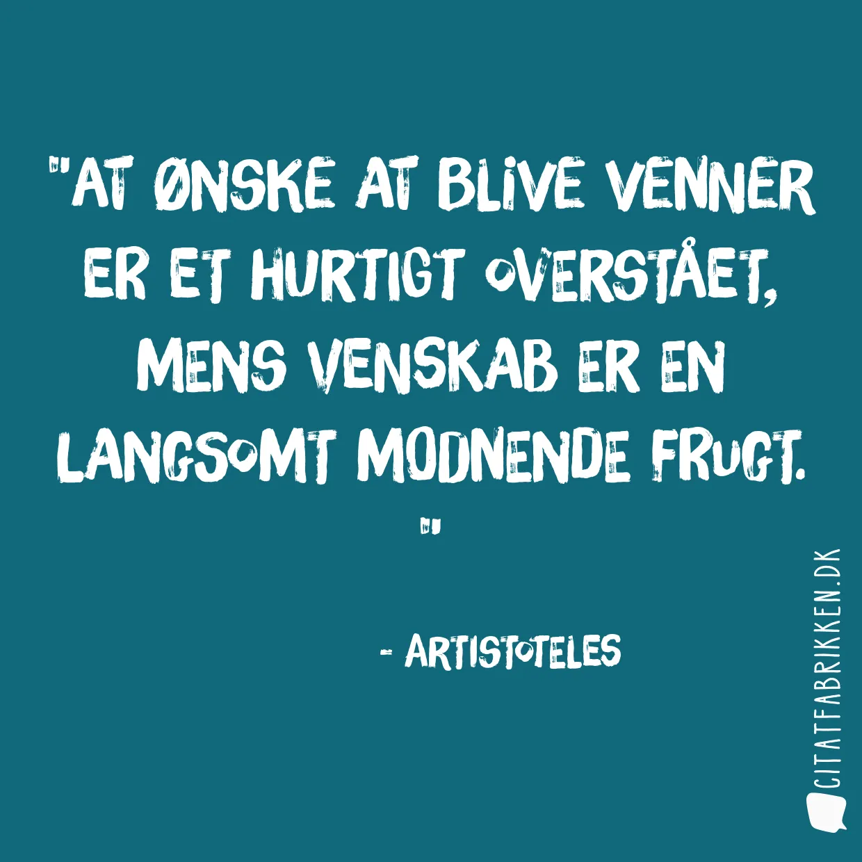 At ønske at blive venner er et hurtigt overstået, mens venskab er en langsomt modnende frugt. 