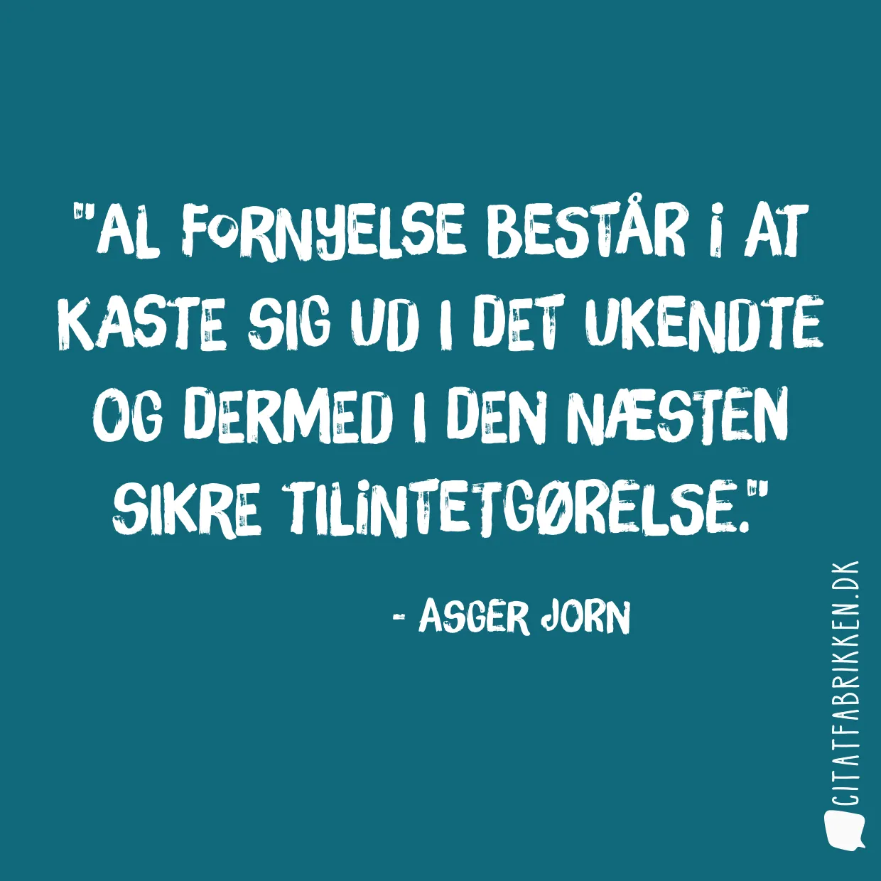 Al fornyelse består i at kaste sig ud i det ukendte og dermed i den næsten sikre tilintetgørelse.