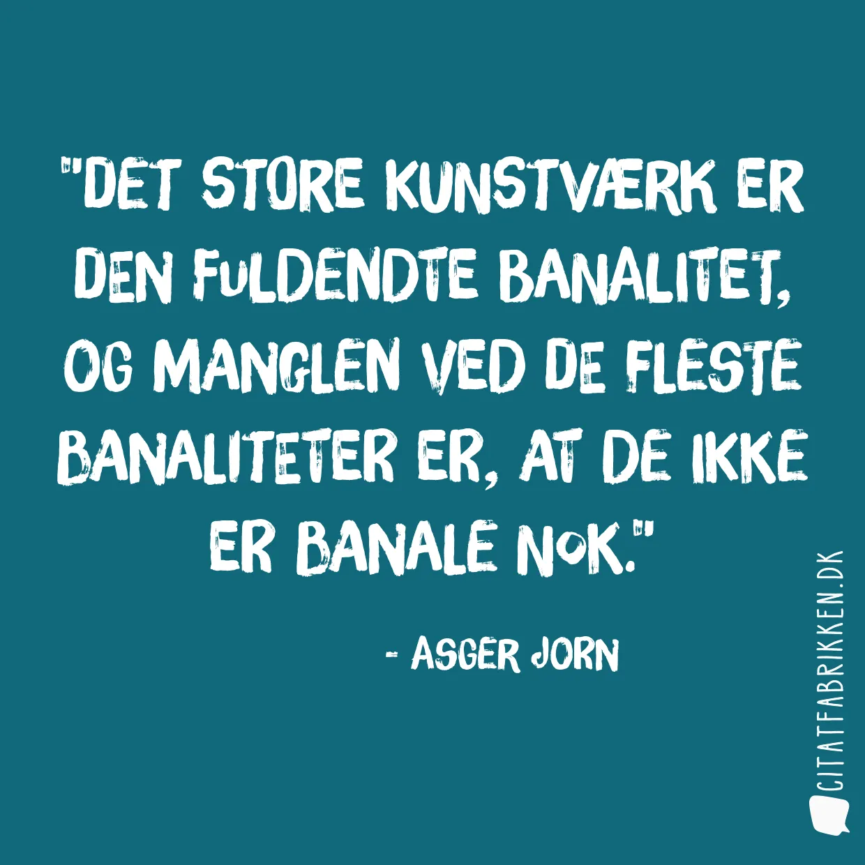 Det store kunstværk er den fuldendte banalitet, og manglen ved de fleste banaliteter er, at de ikke er banale nok.