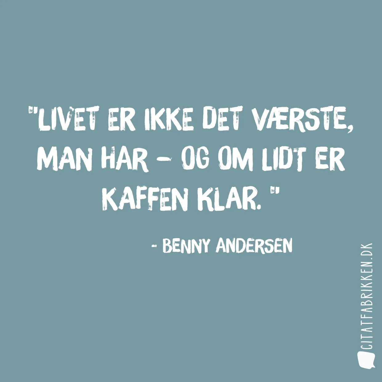 Livet er ikke det værste, man har – og om lidt er kaffen klar. 