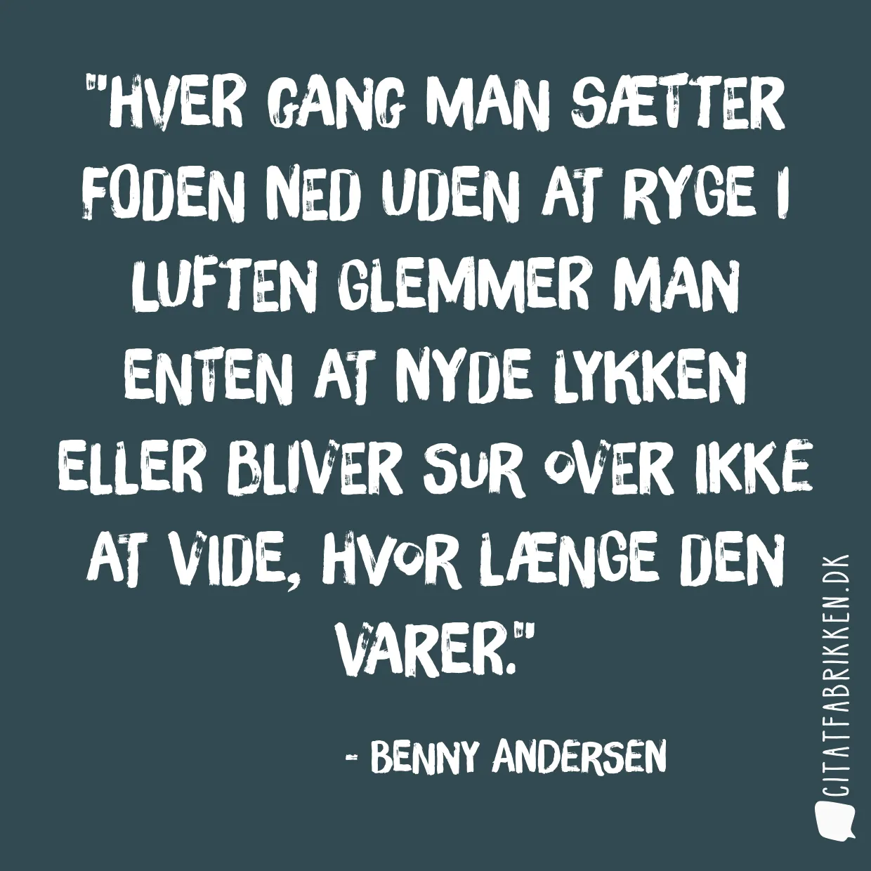 Hver gang man sætter foden ned uden at ryge i luften glemmer man enten at nyde lykken eller bliver sur over ikke at vide, hvor længe den varer.