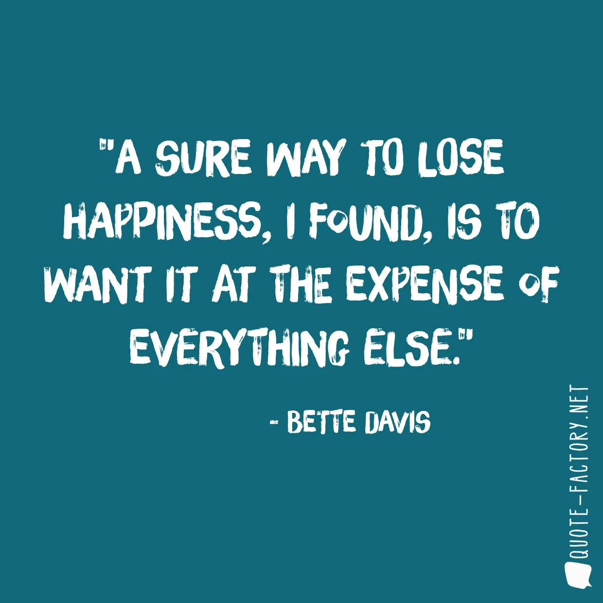 A sure way to lose happiness, I found, is to want it at the expense of everything else.