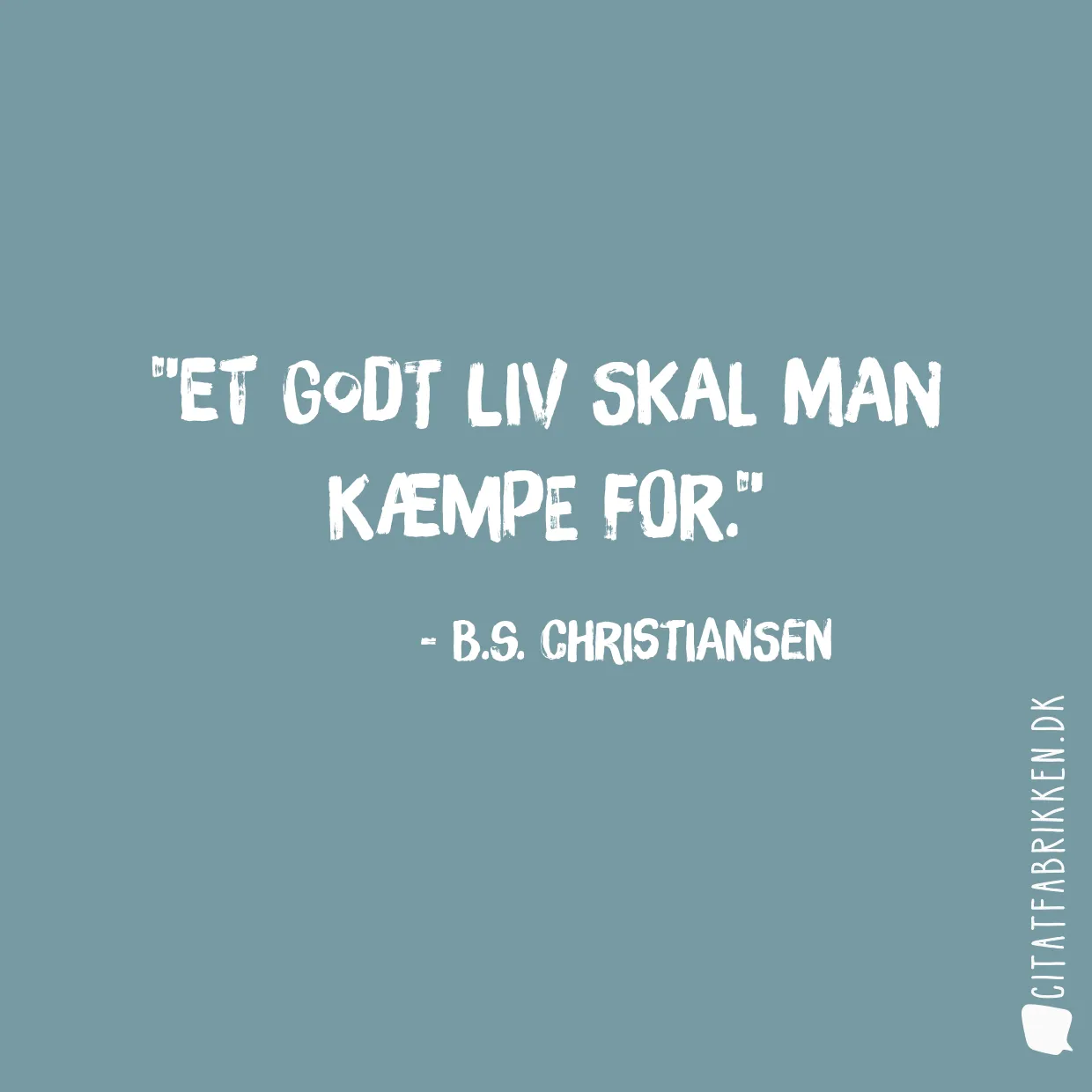 Et godt liv skal man kæmpe for.