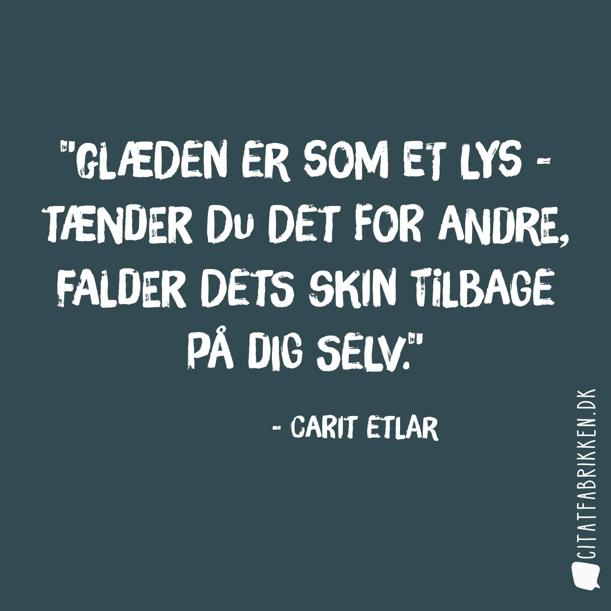 Glæden er som et lys - tænder du det for andre, falder dets skin tilbage på dig selv.