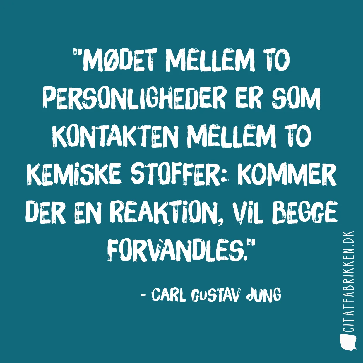 Mødet mellem to personligheder er som kontakten mellem to kemiske stoffer: kommer der en reaktion, vil begge forvandles.