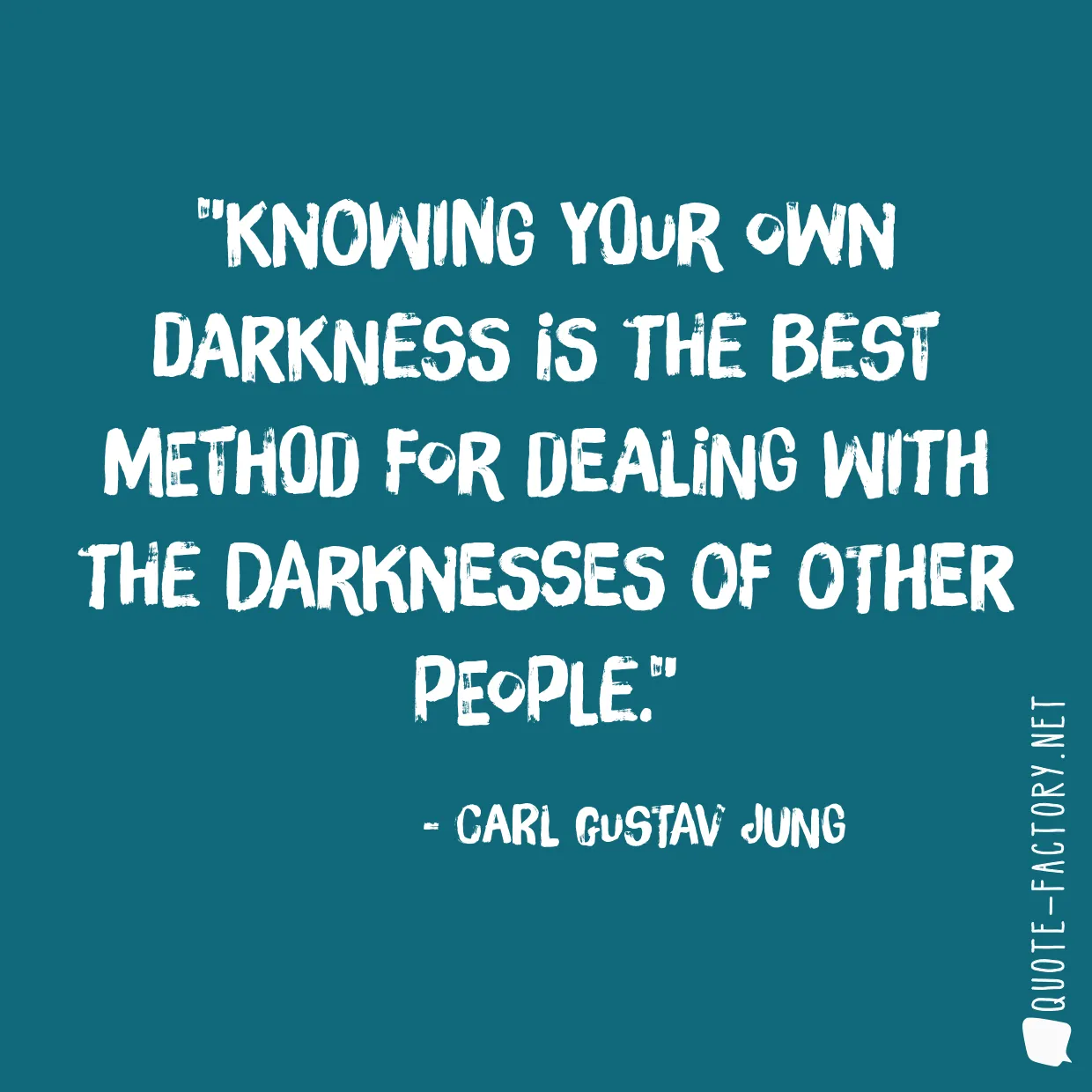 Knowing your own darkness is the best method for dealing with the darknesses of other people.