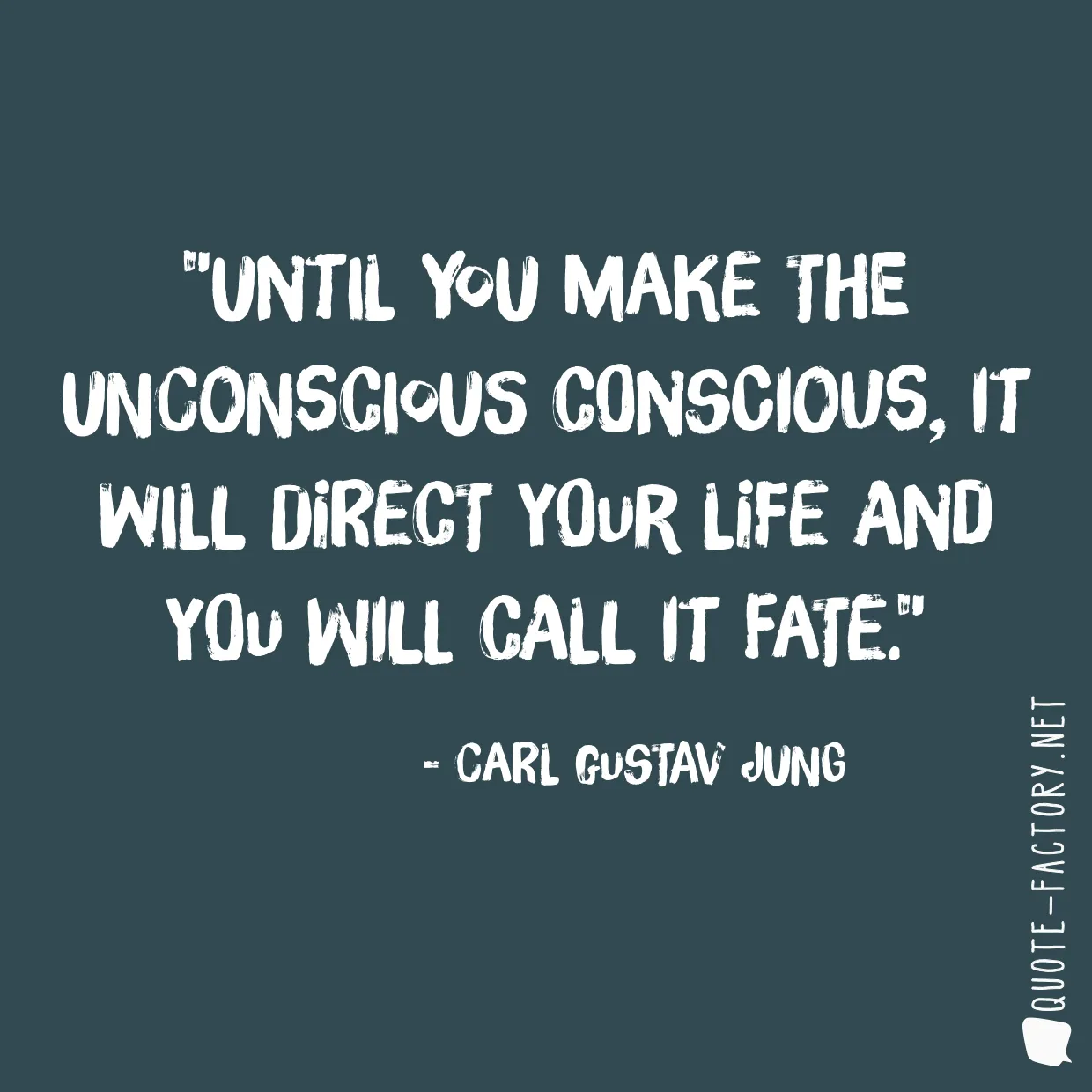 Until you make the unconscious conscious, it will direct your life and you will call it fate.