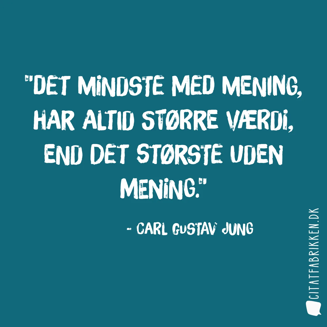 Det mindste med mening, har altid større værdi, end det største uden mening.
