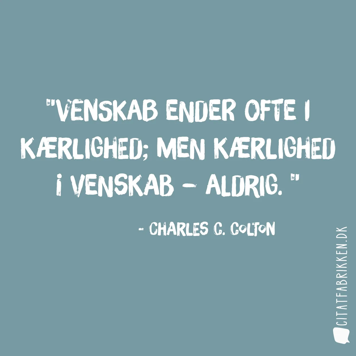 Venskab ender ofte i kærlighed; men kærlighed i venskab – aldrig. 