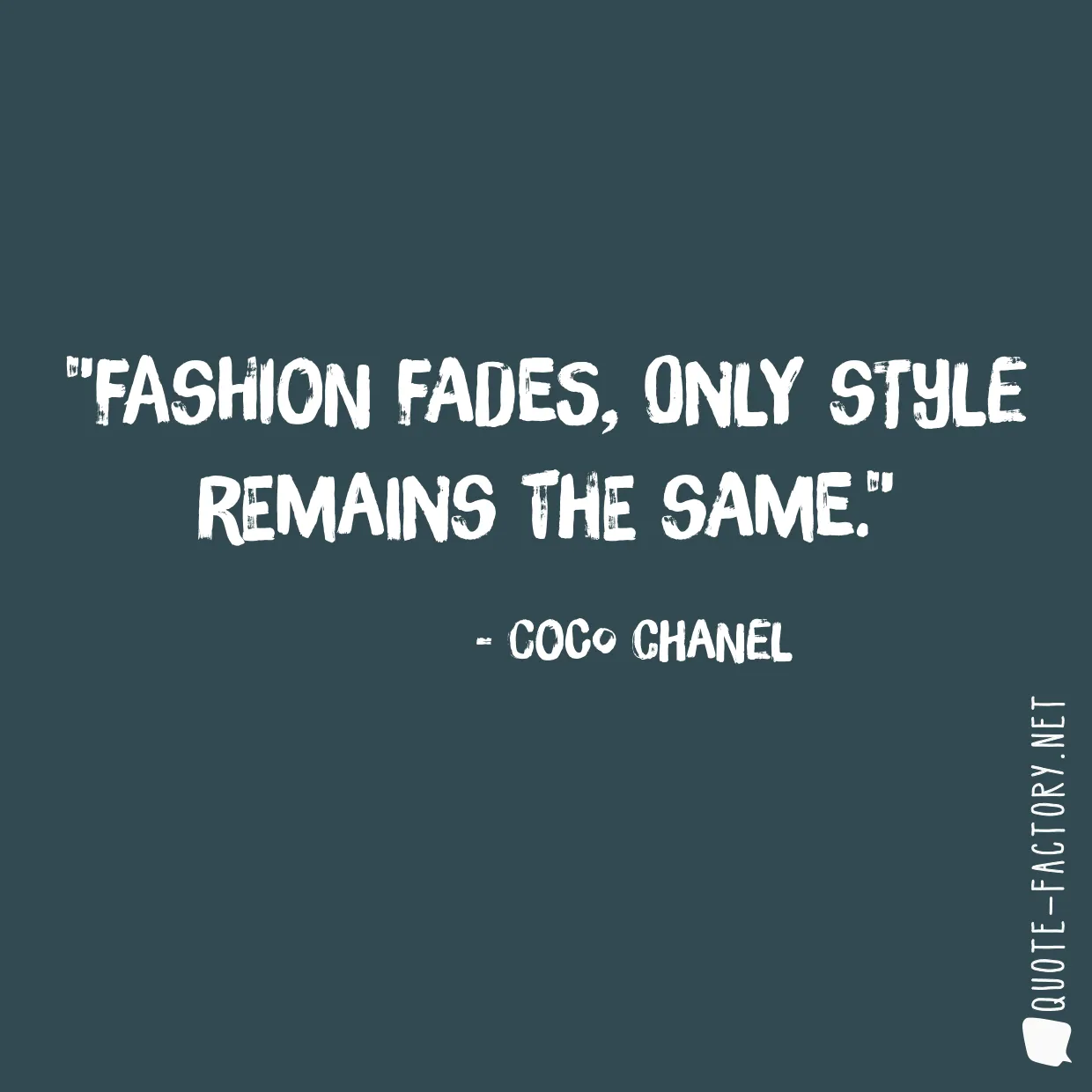 Fashion fades, only style remains the same.