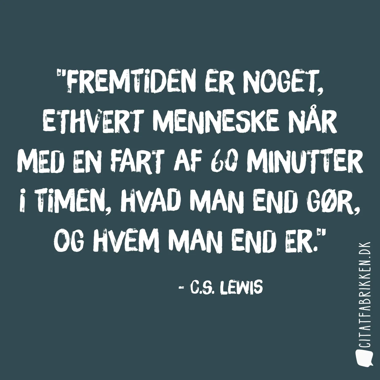 Fremtiden er noget, ethvert menneske når med en fart af 60 minutter i timen, hvad man end gør, og hvem man end er.