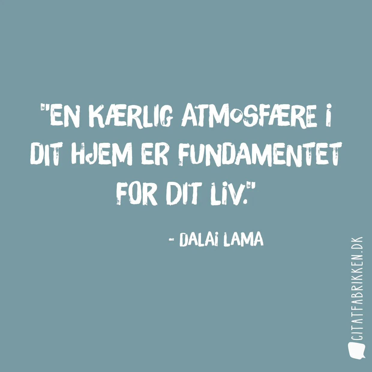 En kærlig atmosfære i dit hjem er fundamentet for dit liv.