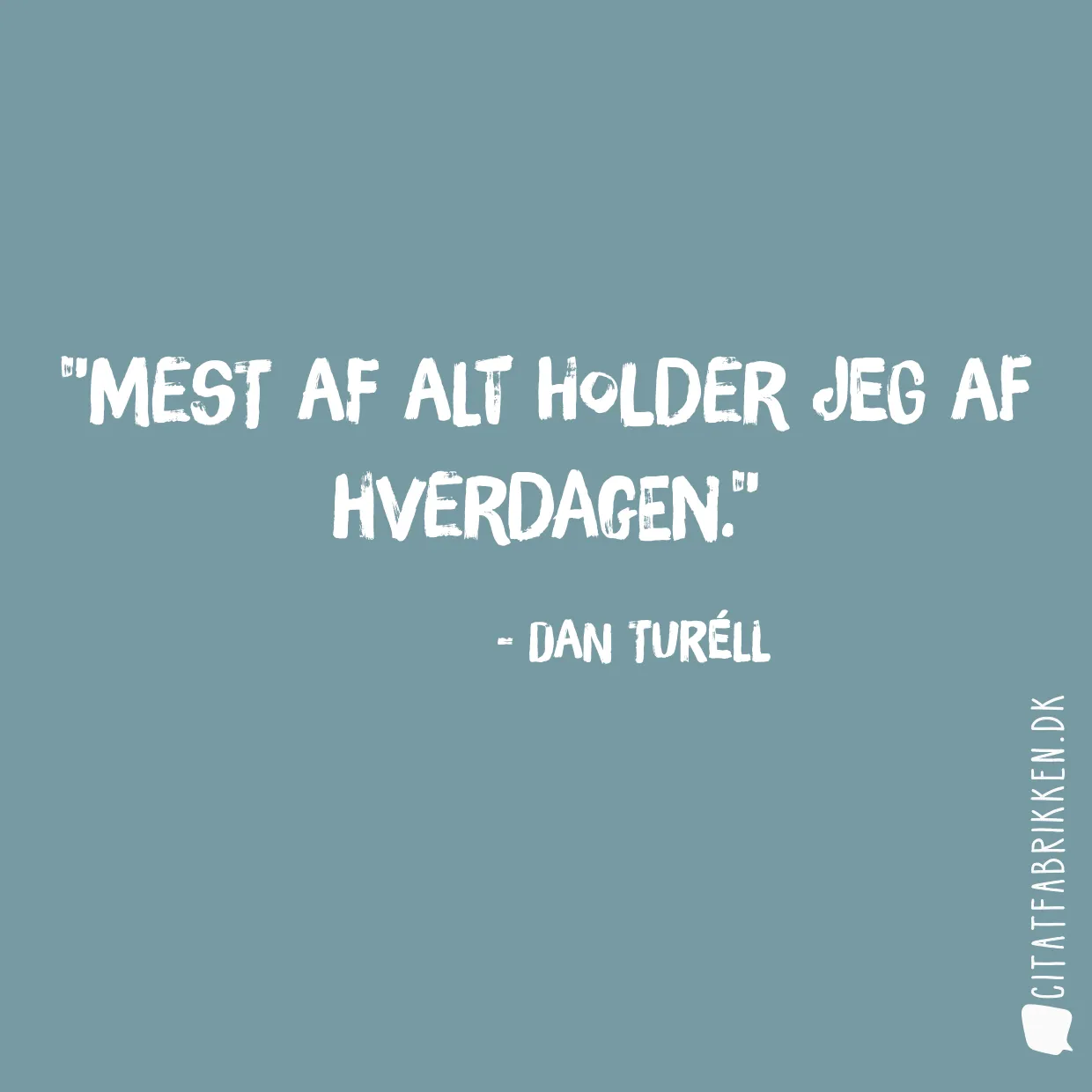 Mest af alt holder jeg af hverdagen.
