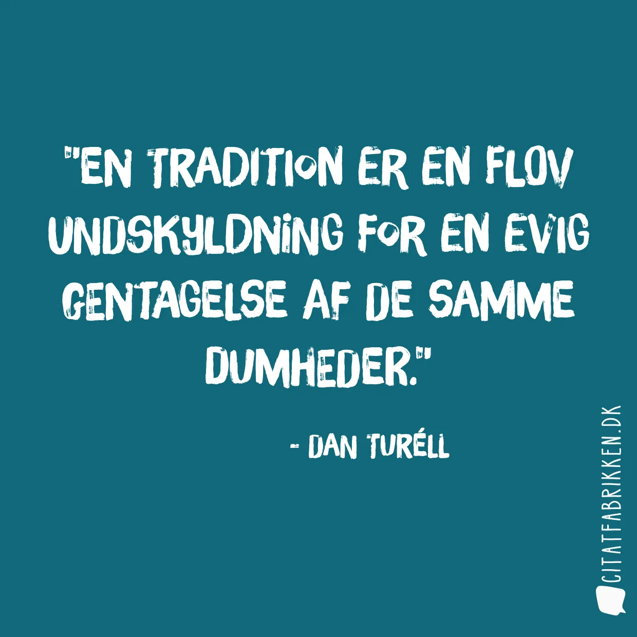 En tradition er en flov undskyldning for en evig gentagelse af de samme dumheder.