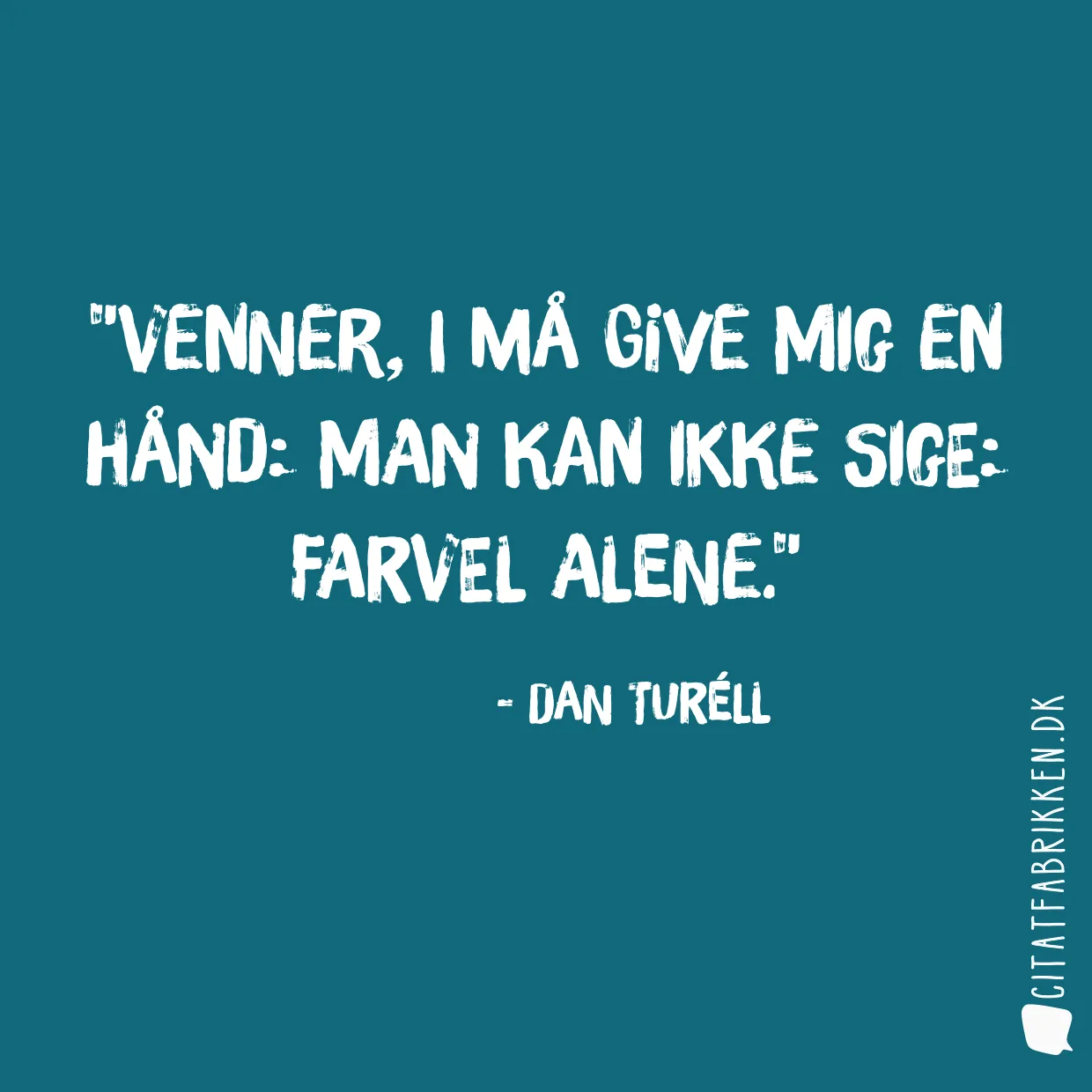 Venner, I må give mig en hånd: Man kan ikke sige: Farvel alene.