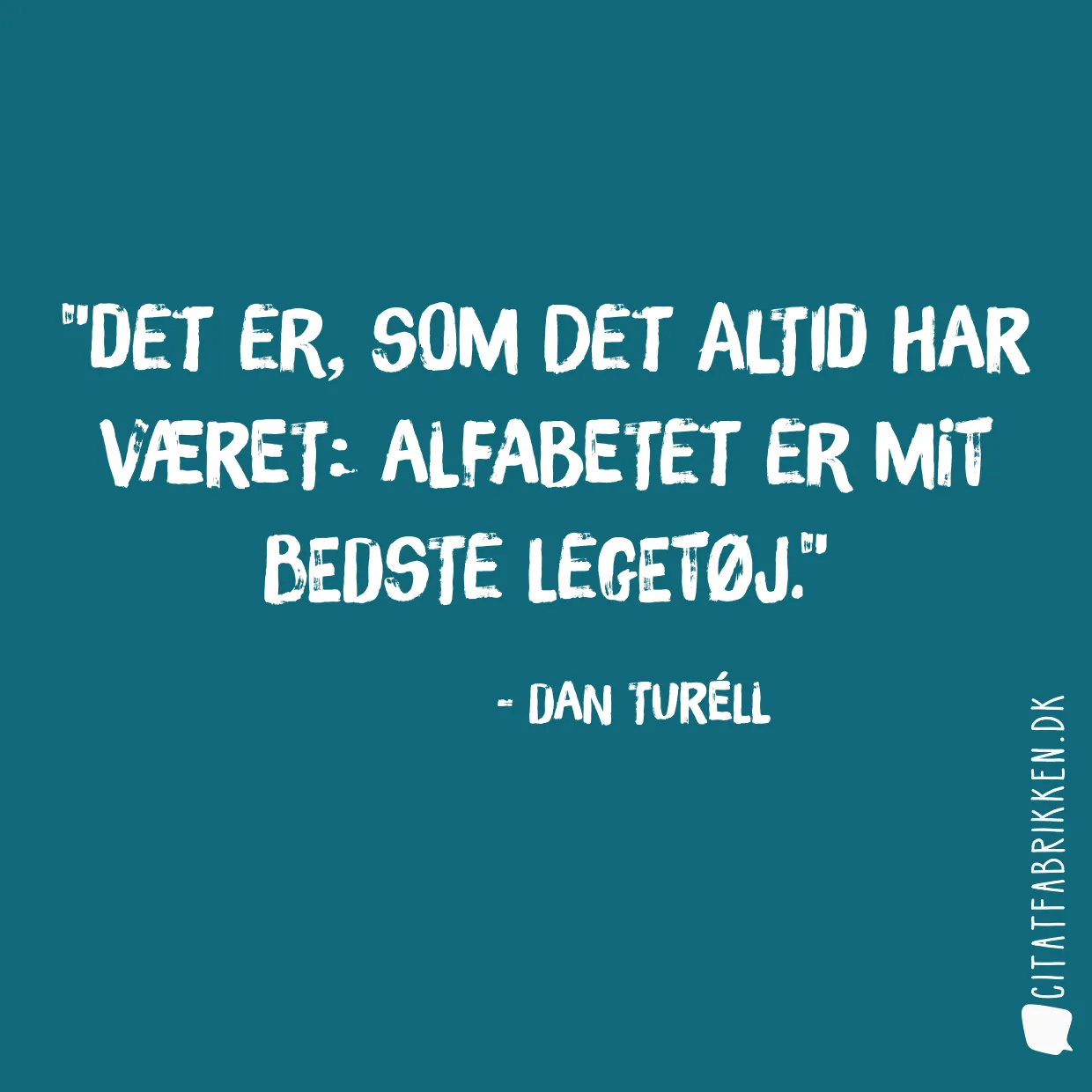 Det er, som det altid har været: Alfabetet er mit bedste legetøj.