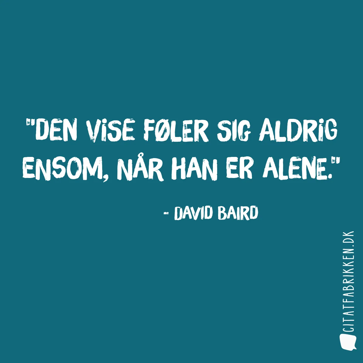 Den vise føler sig aldrig ensom, når han er alene.