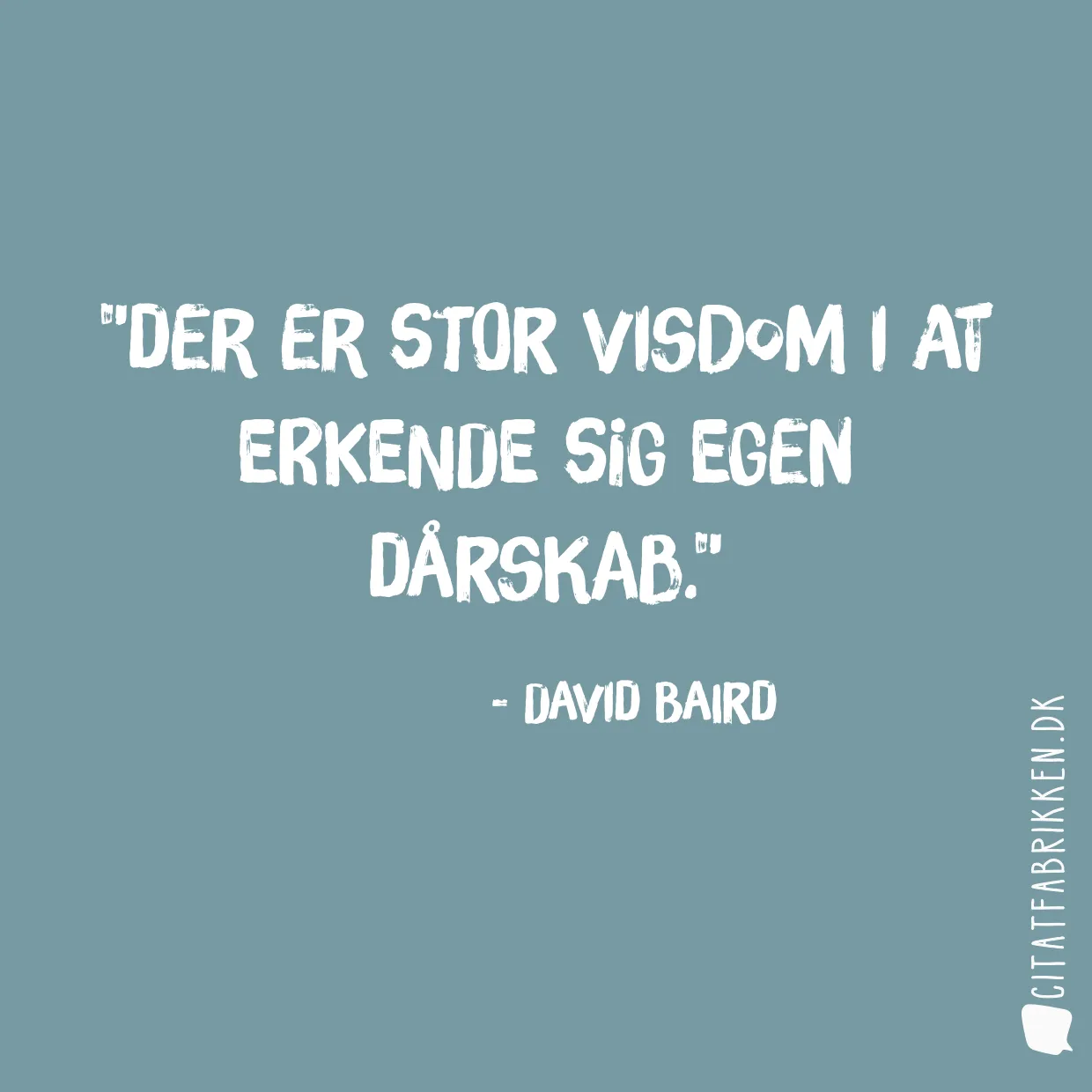 Der er stor visdom i at erkende sig egen dårskab.