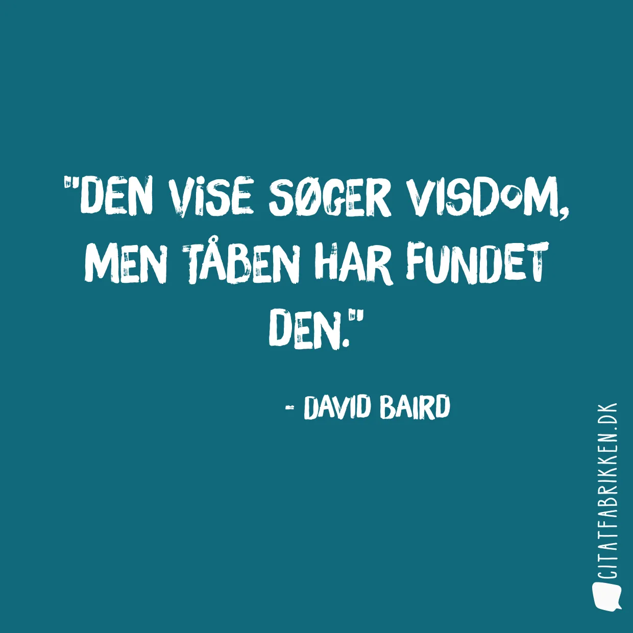 Den vise søger visdom, men tåben har fundet den.