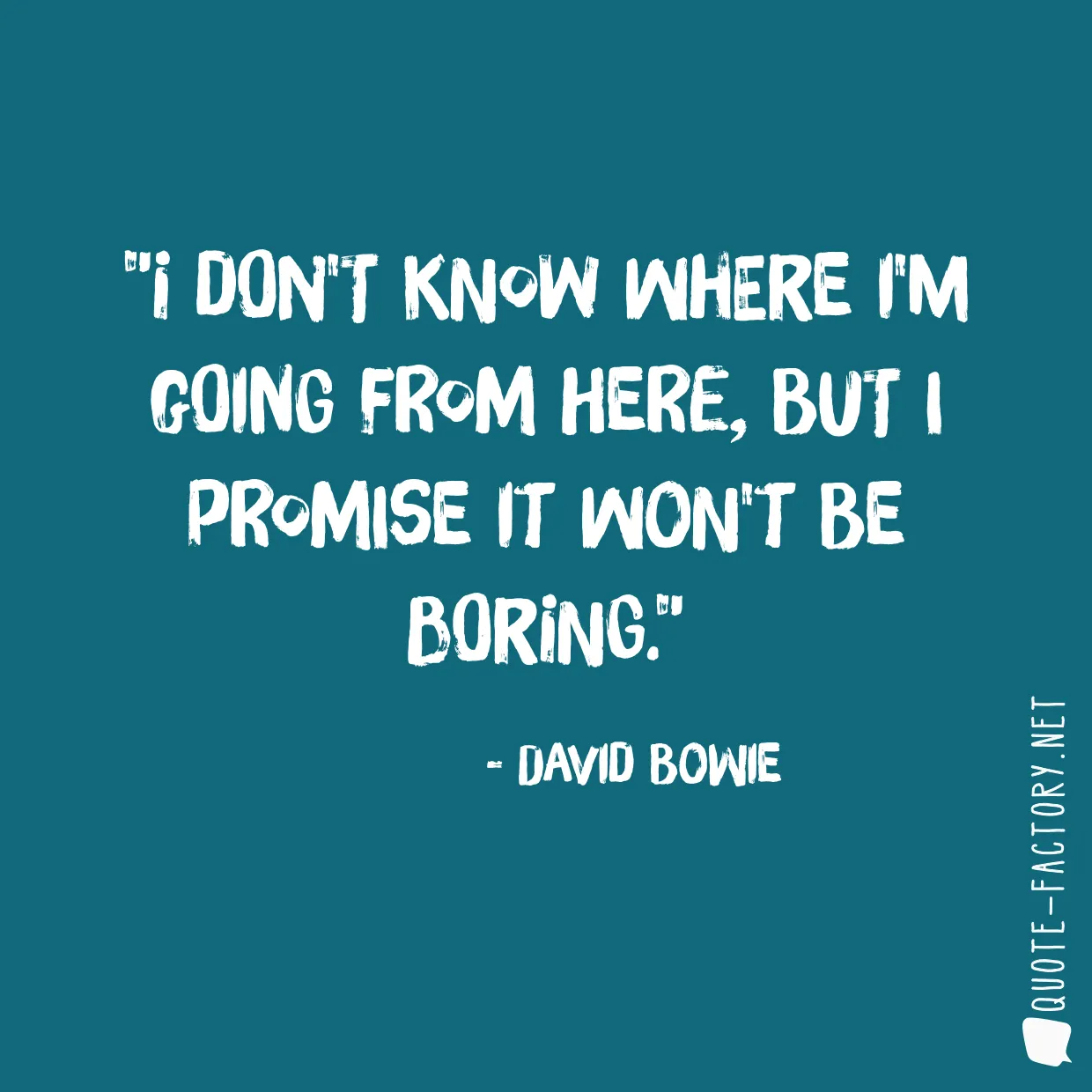 I don't know where I'm going from here, but I promise it won't be boring.