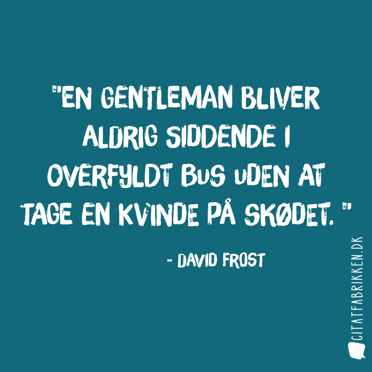 En gentleman bliver aldrig siddende i overfyldt bus uden at tage en kvinde på skødet. 