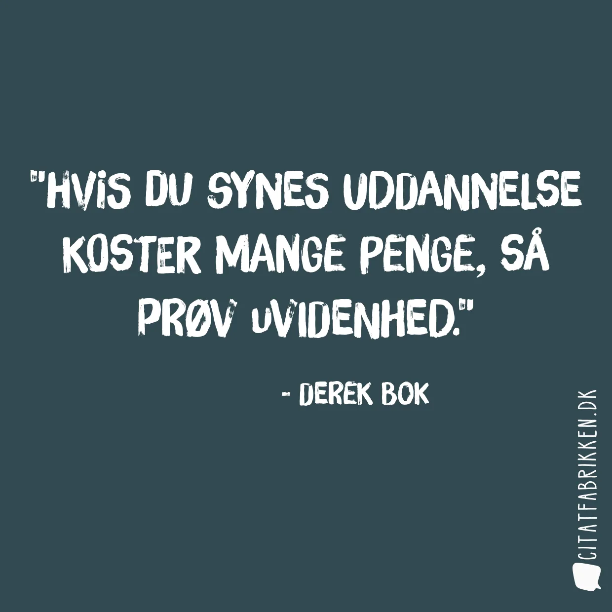 Hvis du synes uddannelse koster mange penge, så prøv uvidenhed.