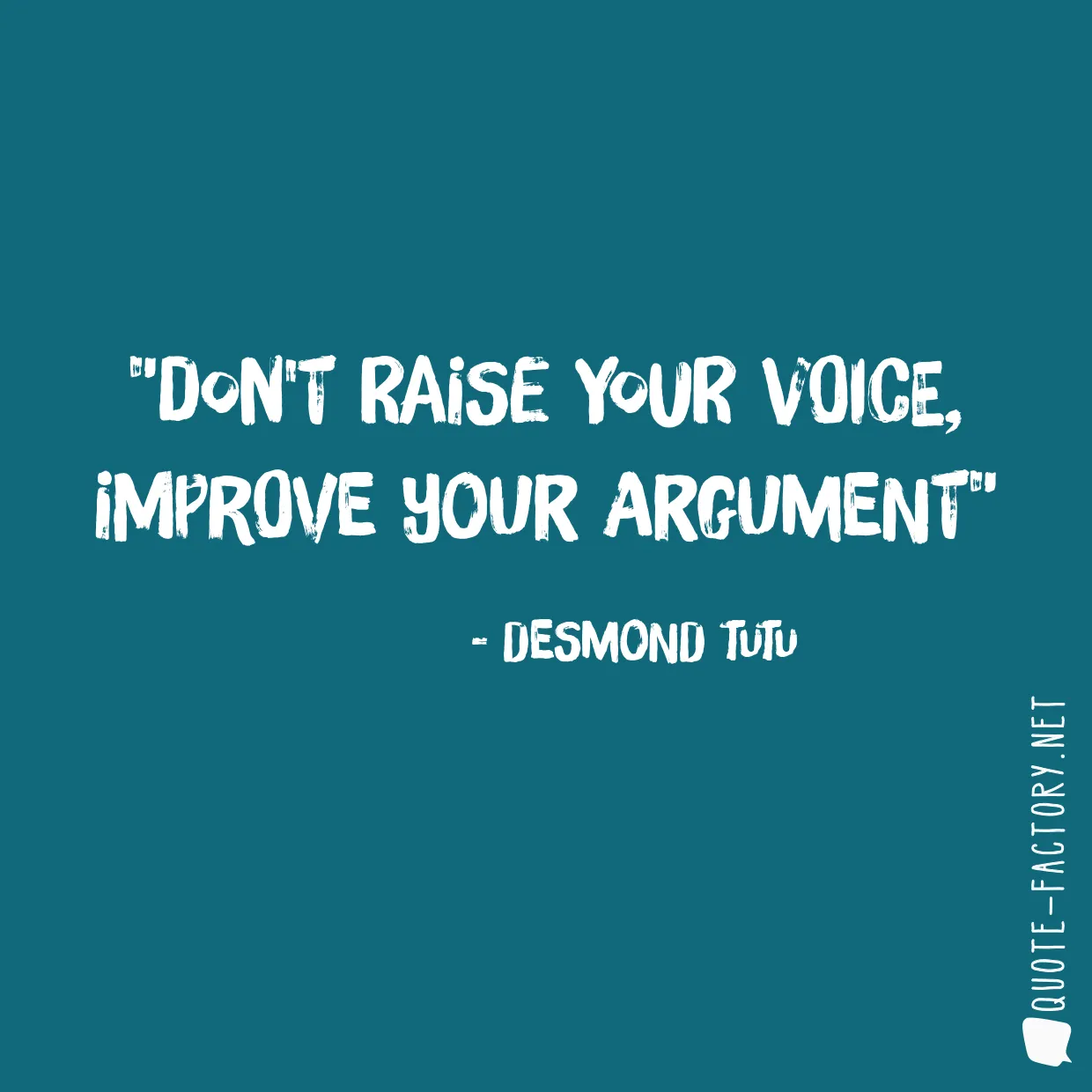Don't raise your voice, improve your argument