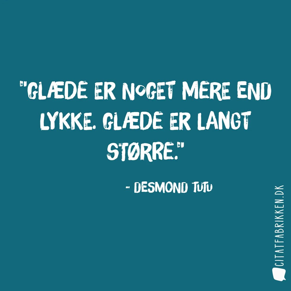 Glæde er noget mere end lykke. Glæde er langt større.