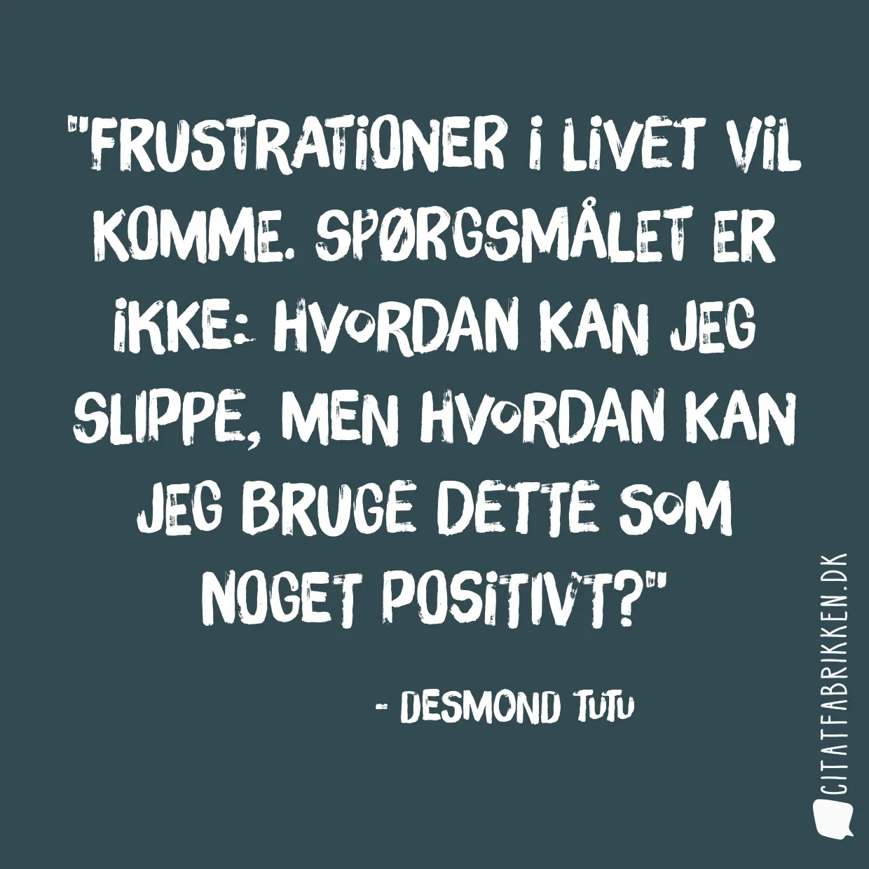 Frustrationer i livet vil komme. Spørgsmålet er ikke: hvordan kan jeg slippe, men hvordan kan jeg bruge dette som noget positivt?