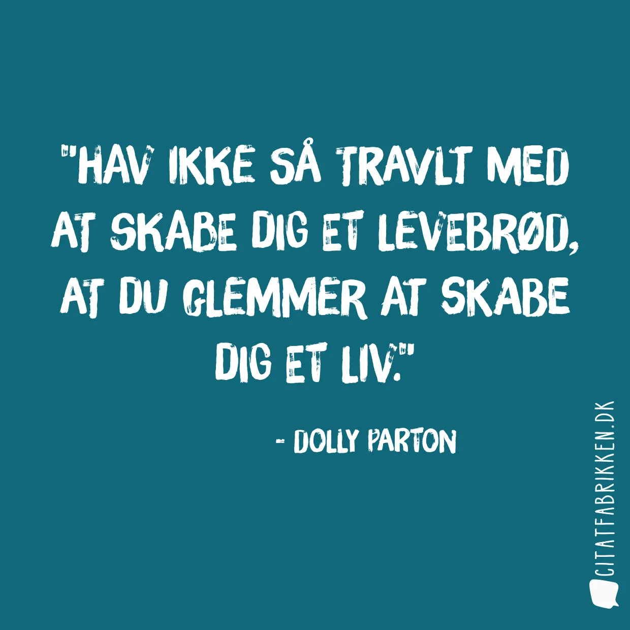 Hav ikke så travlt med at skabe dig et levebrød, at du glemmer at skabe dig et liv.