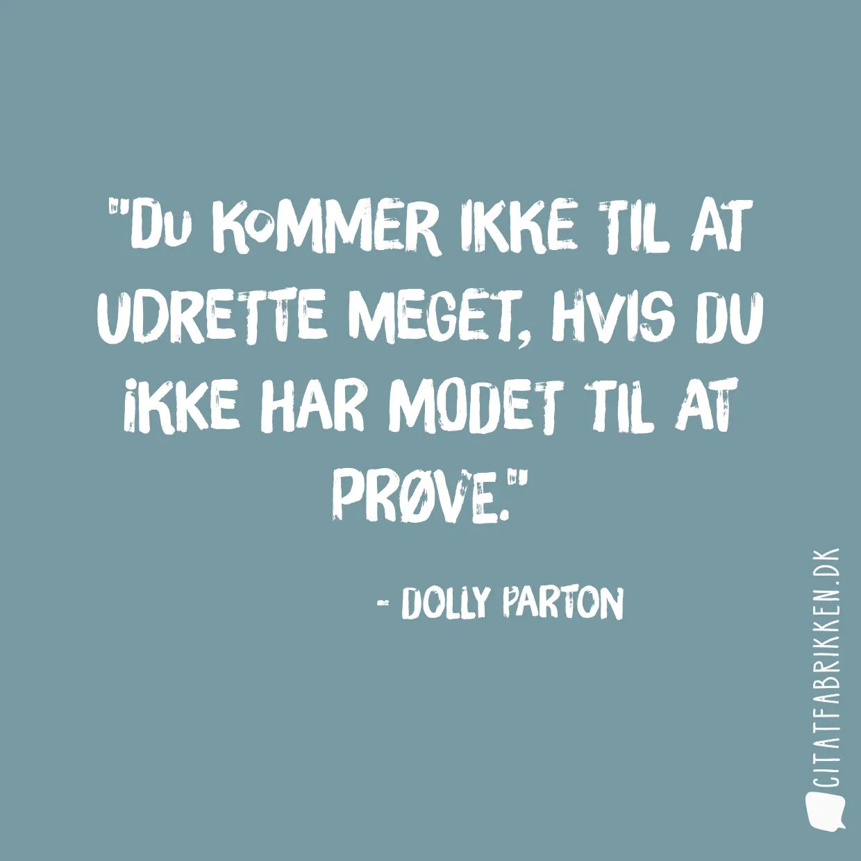 Du kommer ikke til at udrette meget, hvis du ikke har modet til at prøve.