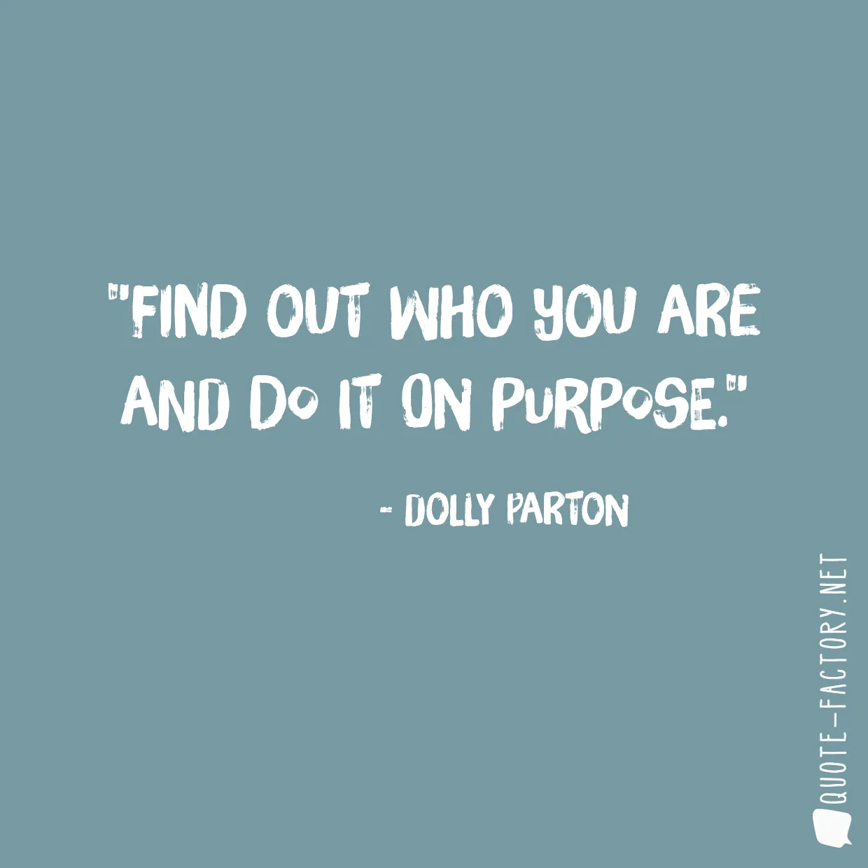 Find out who you are and do it on purpose.