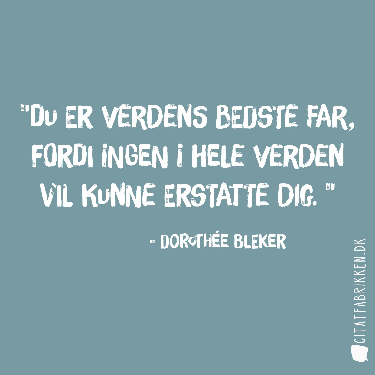 Du er verdens bedste far, fordi ingen i hele verden vil kunne erstatte dig. 